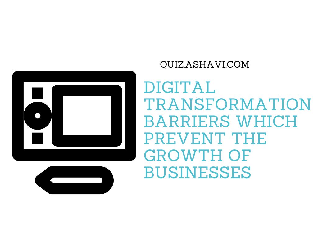 Digital transformation barriers which prevent the growth of businesses